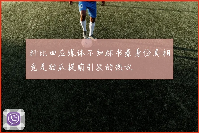 科比回应媒体不知林书豪身份真相竟是甜瓜提前引发的热议